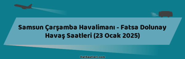 Samsun Çarşamba Havalimanı - Fatsa Dolunay Havaş Saatleri (23 Ocak 2025)